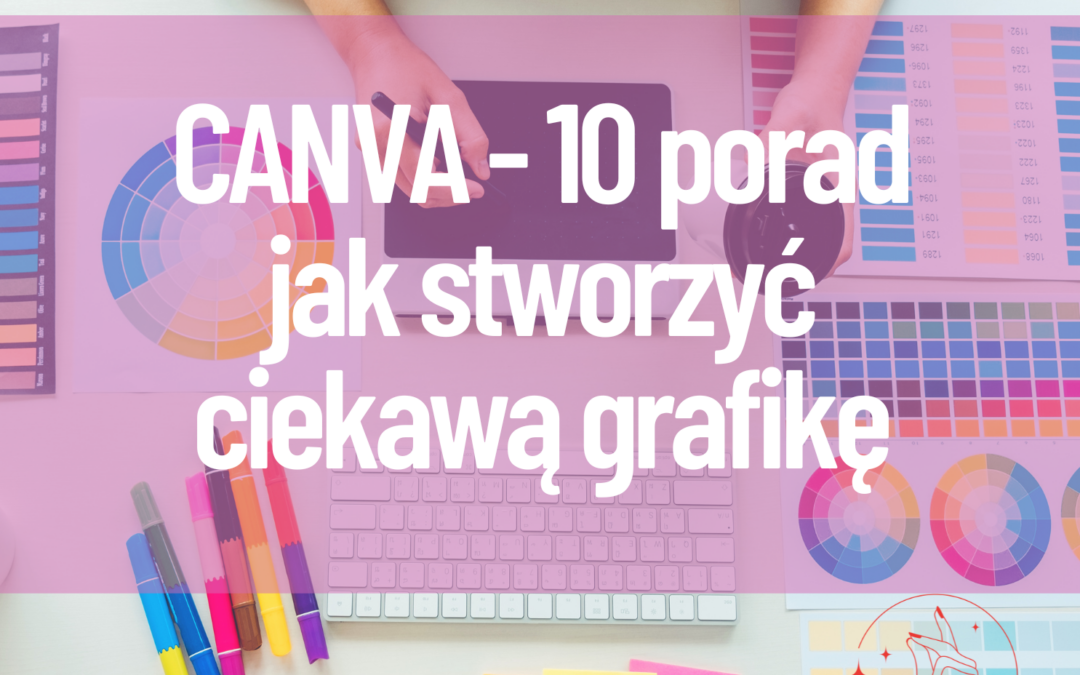 CANVA – 10 porad jak stworzyć ciekawą grafikę
